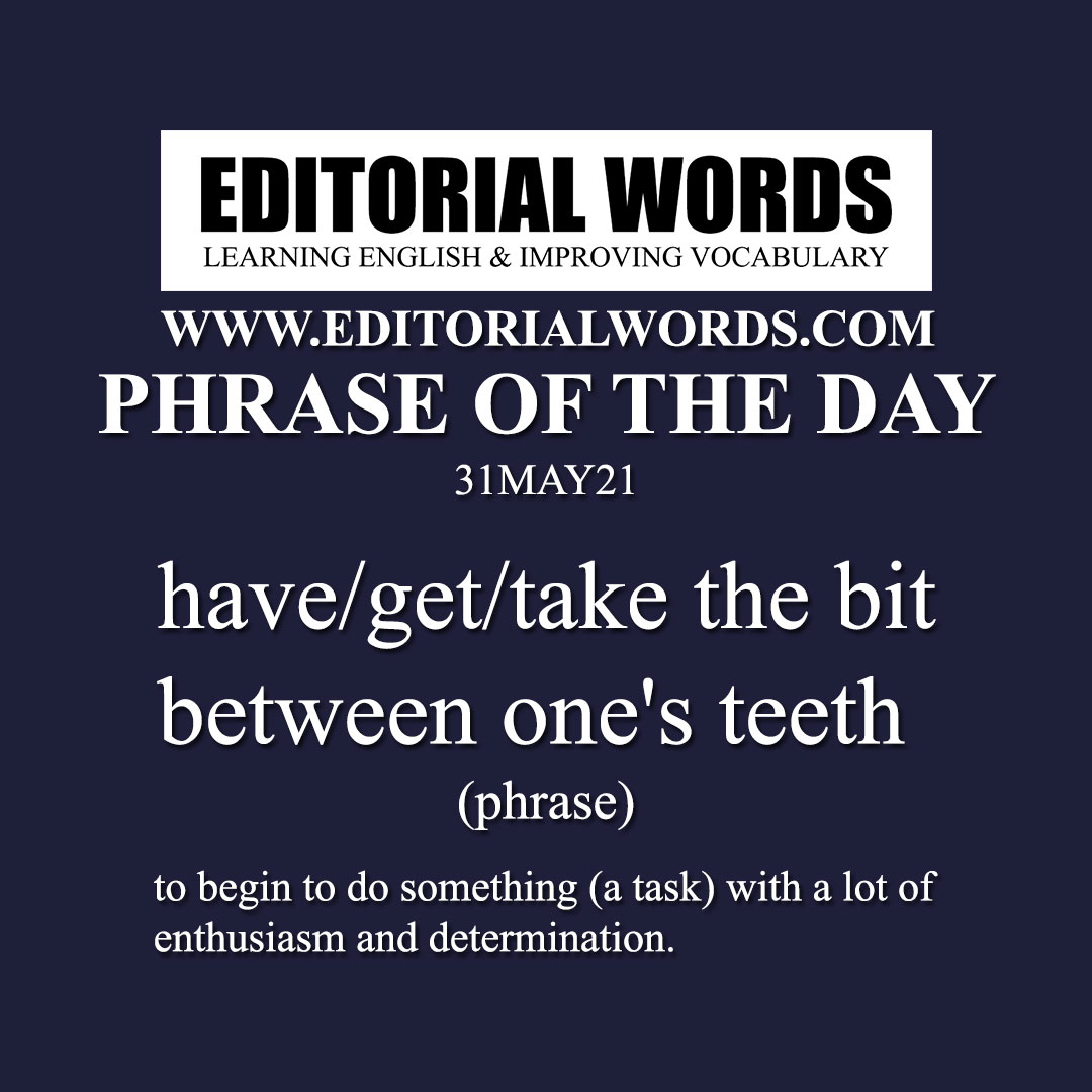 Phrase of the Day (have/get/take the bit between one's teeth)-31MAY21