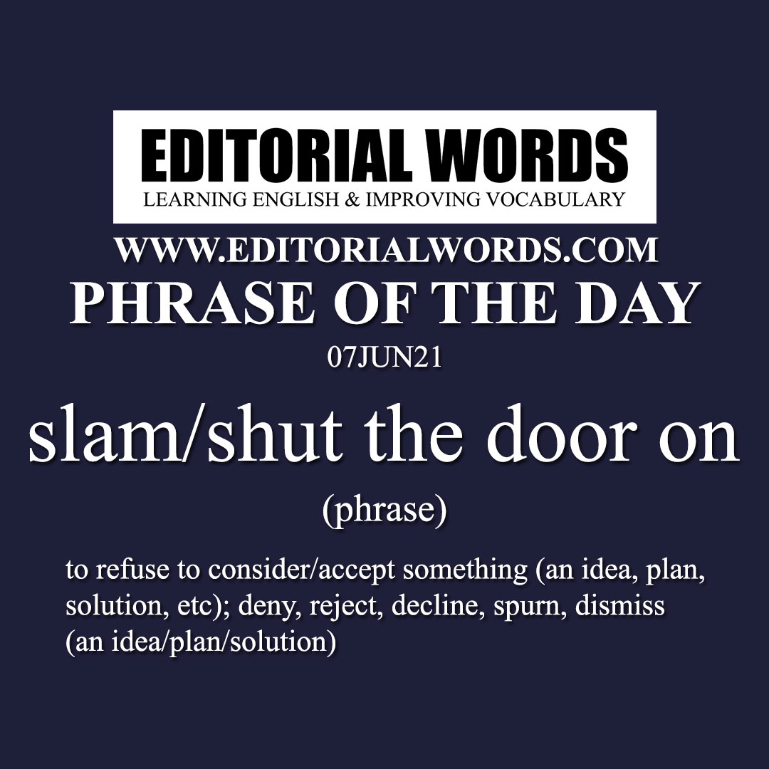 Phrase of the Day (slam/shut the door on)-07JUN21