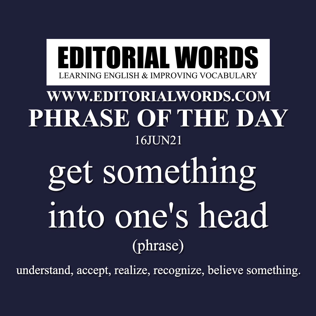 Phrase of the Day (get something into one's head)-16JUN21