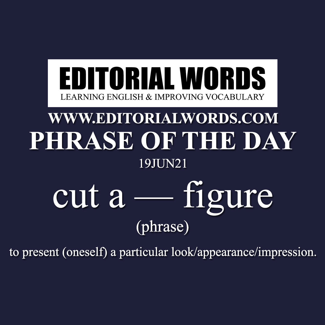 Phrase of the Day (cut a — figure)-19JUN21 Phrase of the Day (cut a — figure)-19JUN21