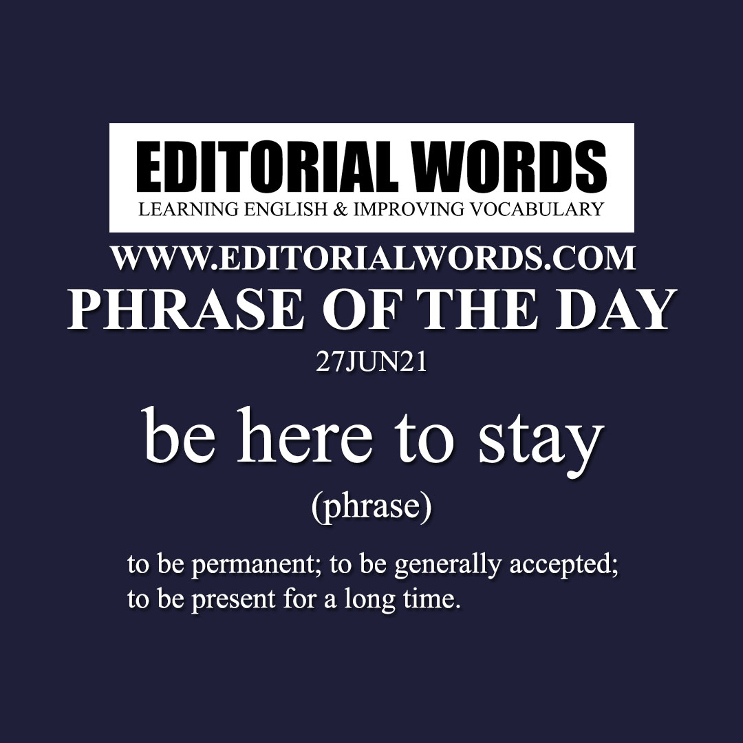 Phrase of the Day (be here to stay)-27JUN21