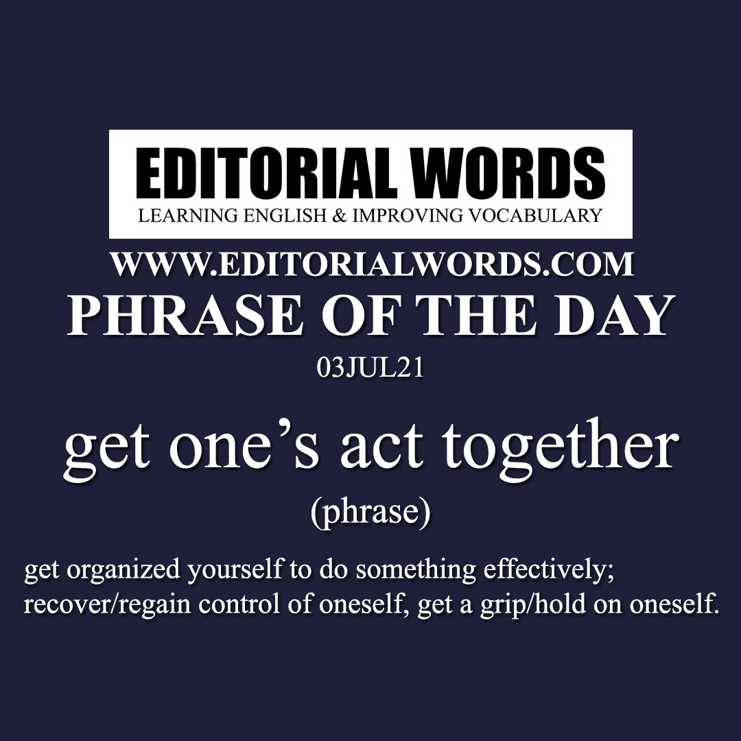 Phrase of the Day (get one’s act together)-03JUL21 Phrase of the Day (get one’s act together)-03JUL21