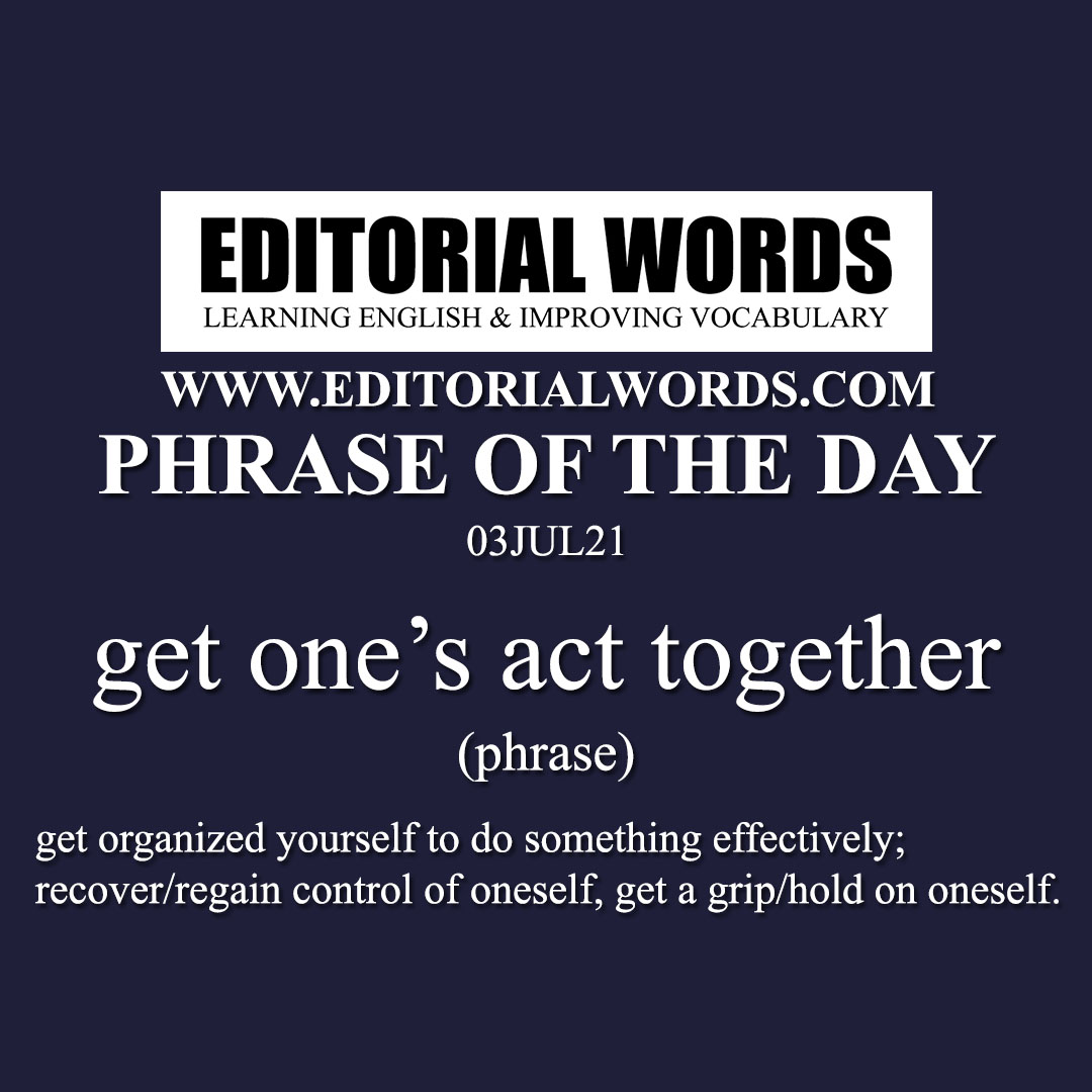 Phrase of the Day (get one’s act together)-03JUL21