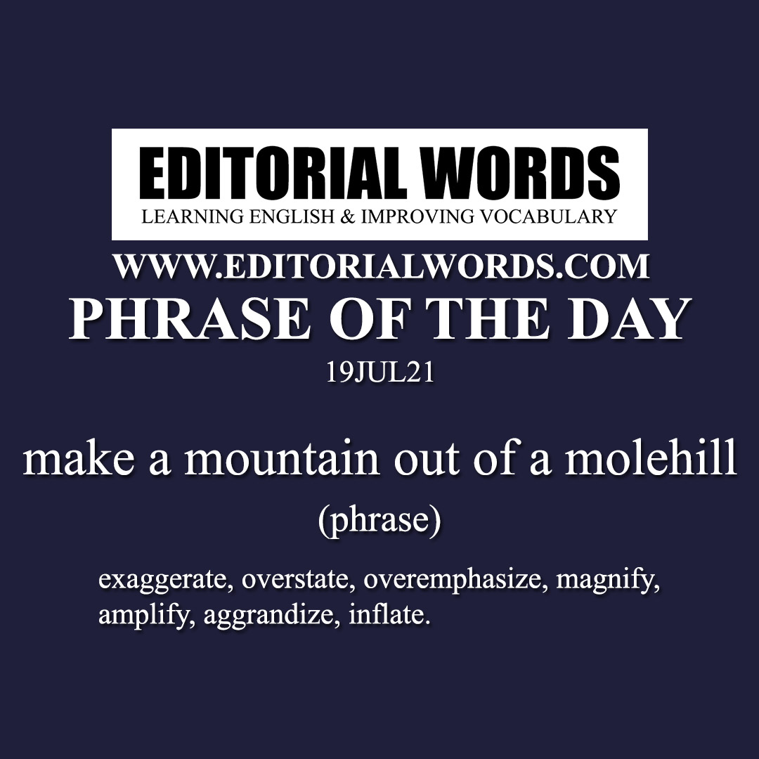 Phrase of the Day (make a mountain out of a molehill)-19JUL21 Phrase of the Day (make a mountain out of a molehill)-19JUL21