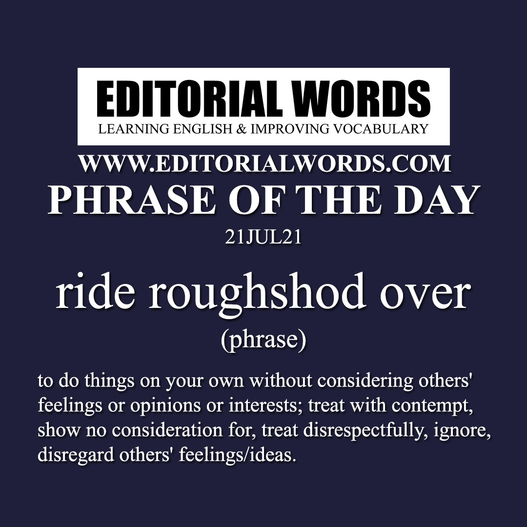 Phrase of the Day (ride roughshod over)-21JUL21