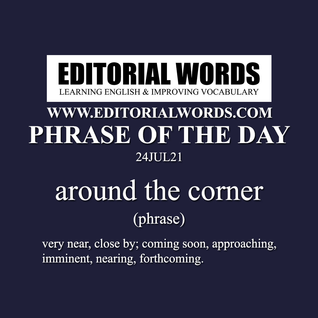 Phrase of the Day (around the corner)-24JUL21