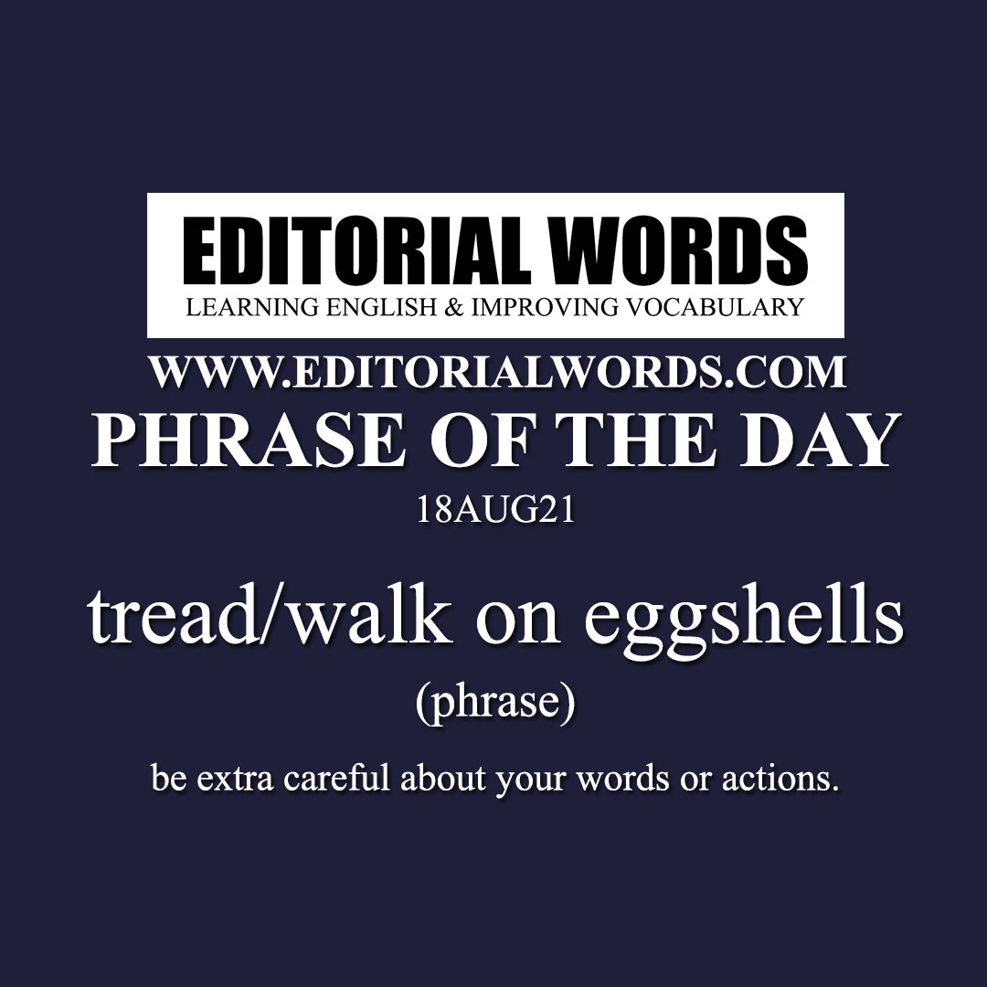 Phrase of the Day (tread/walk on eggshells)-18AUG21 Phrase of the Day (tread/walk on eggshells)-18AUG21