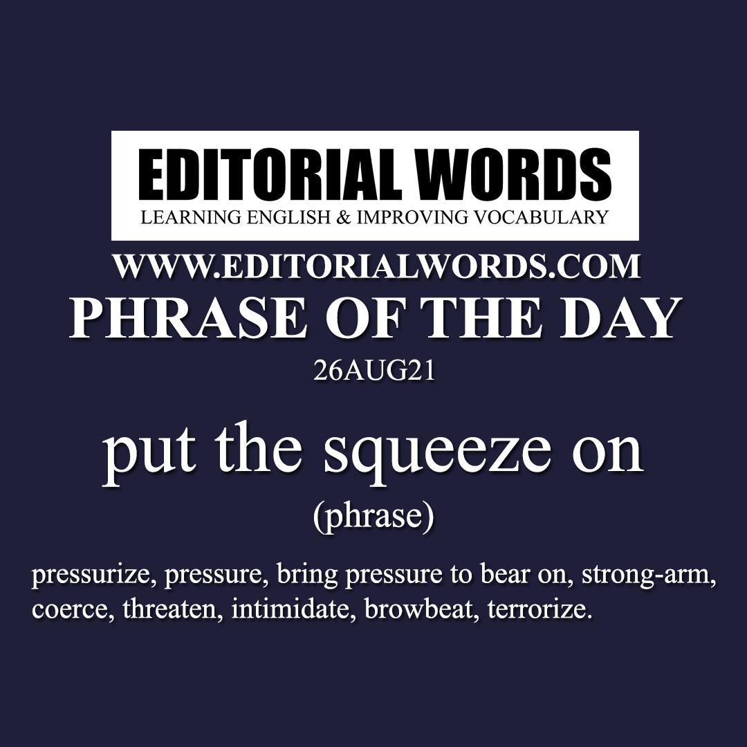Phrase of the Day (put the squeeze on)-26AUG21