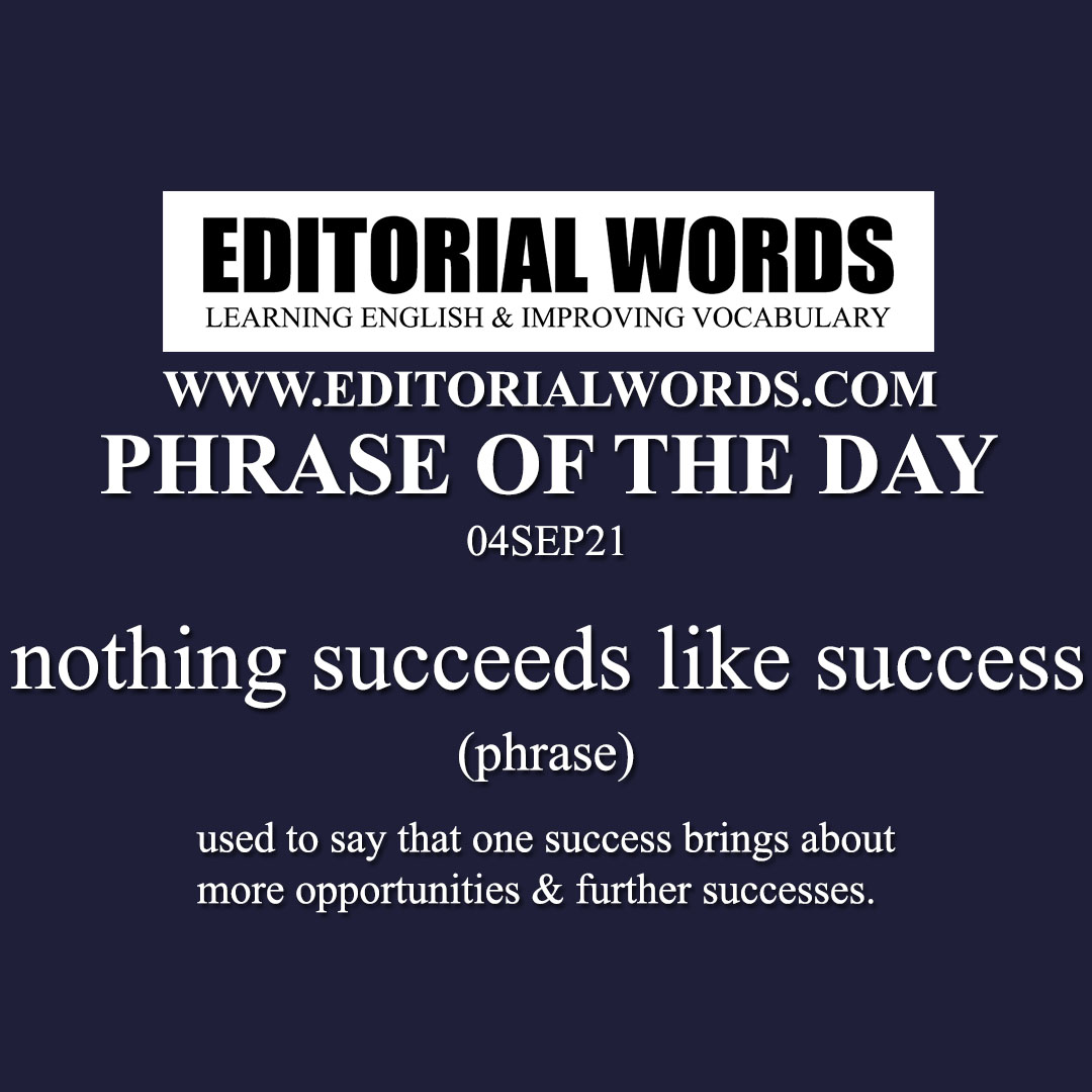 Phrase of the Day (nothing succeeds like success)-04SEP21
