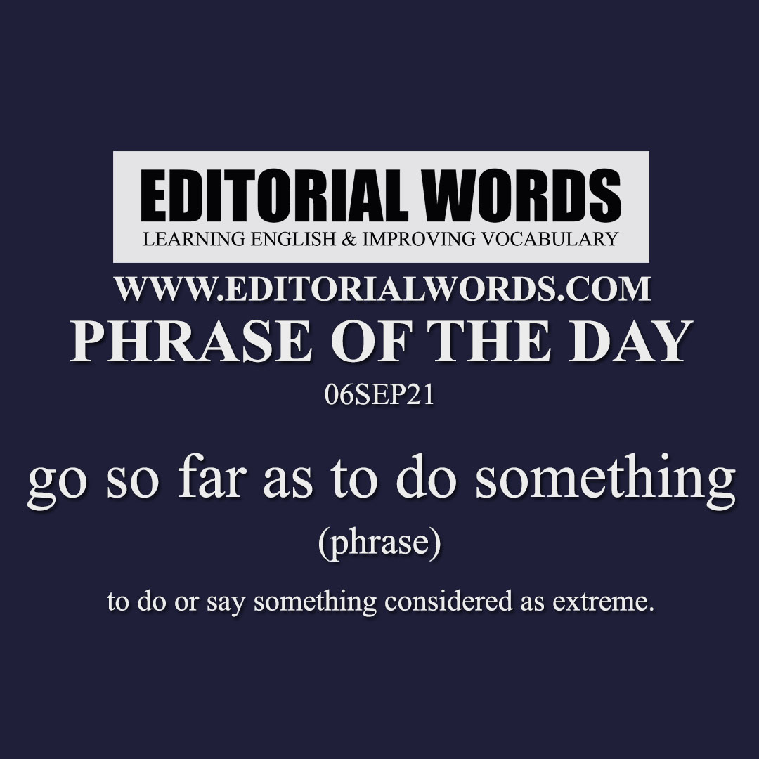Phrase of the Day (go so far as to do something)-06SEP21