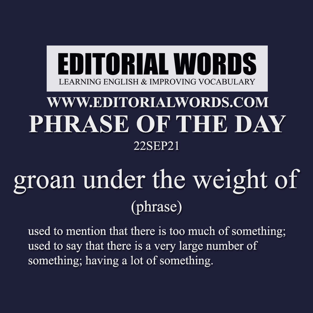 Phrase of the Day (groan under the weight of)-22SEP21