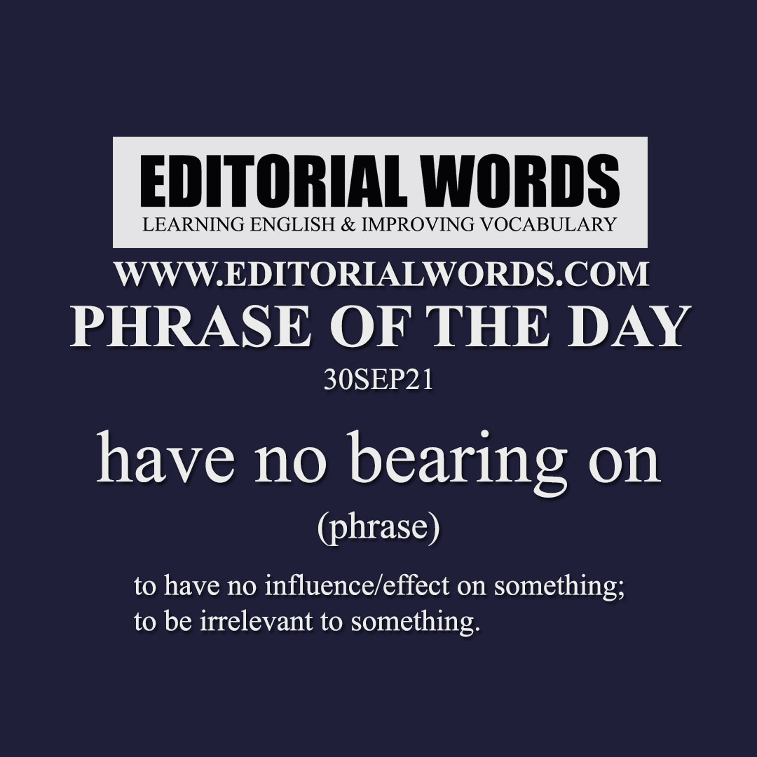 Phrase of the Day (have no bearing on)-30SEP21