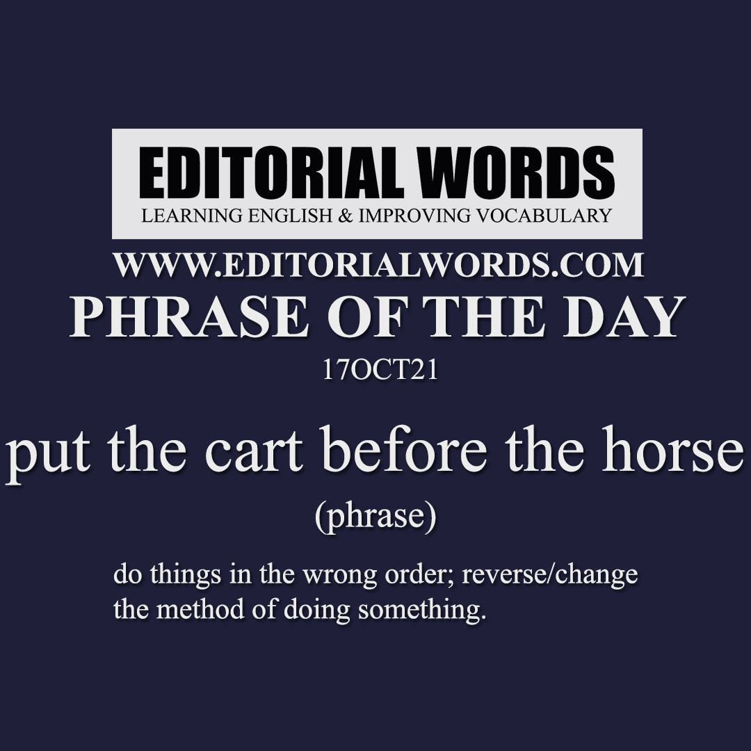 Phrase of the Day (put the cart before the horse)-17OCT21 Phrase of the Day (put the cart before the horse)-17OCT21