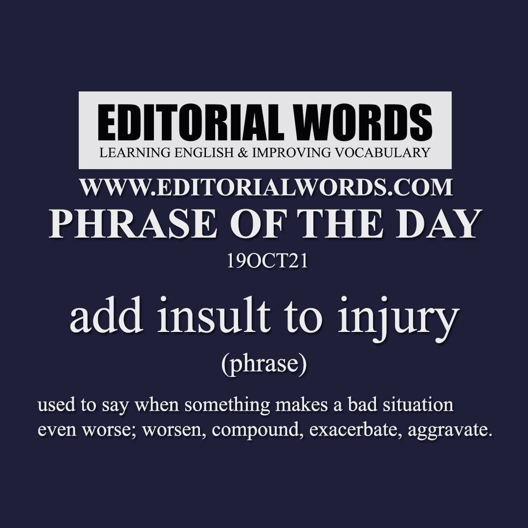 Phrase of the Day (add insult to injury)-19OCT21 Phrase of the Day (add insult to injury)-19OCT21