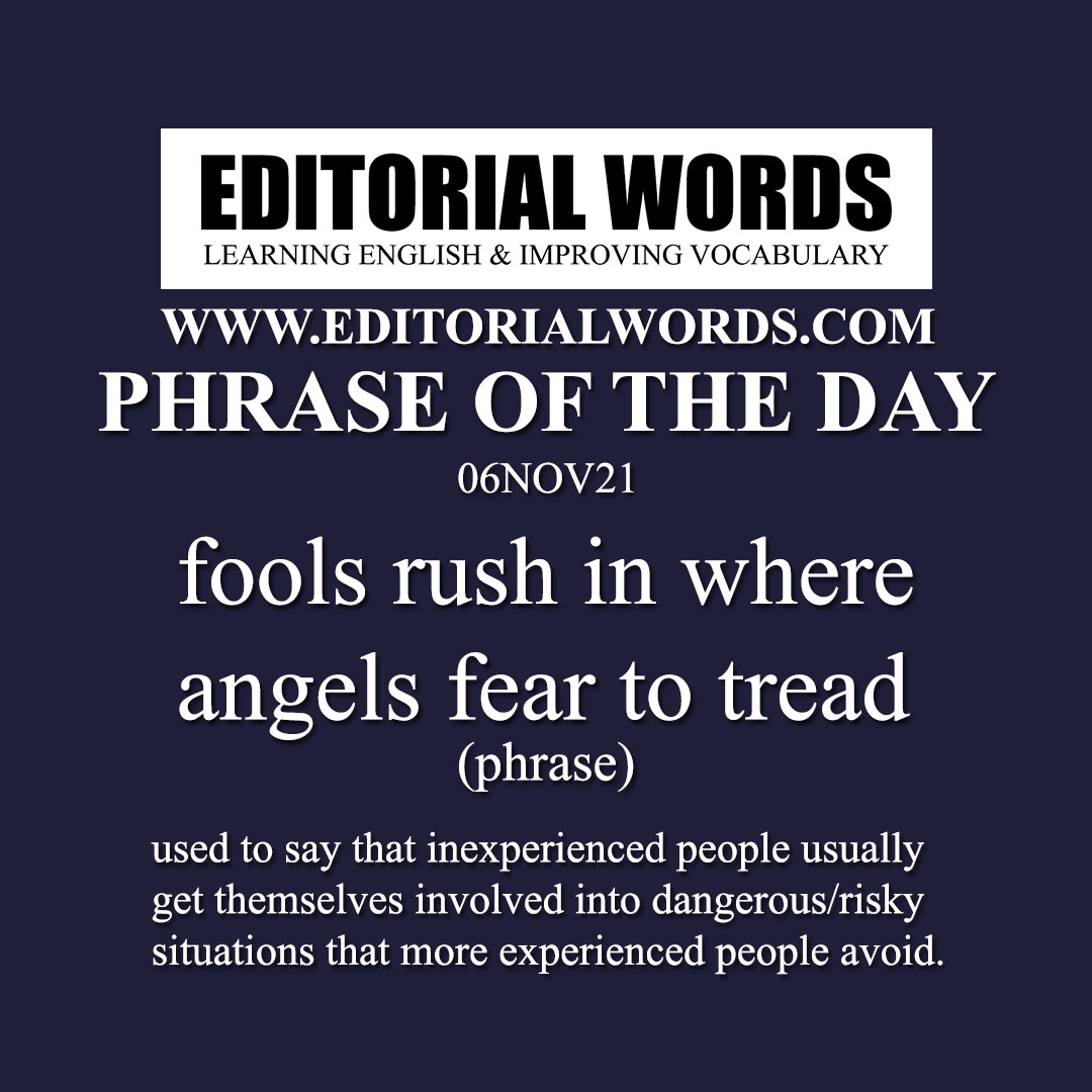 Phrase of the Day (fools rush in where angels fear to tread)-06NOV21