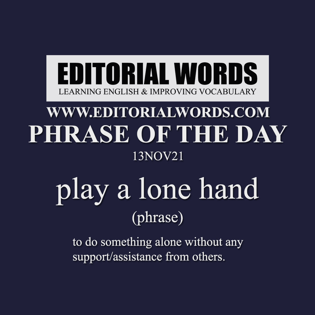 Phrase of the Day (play a lone hand)-13NOV21 Phrase of the Day (play a lone hand)-13NOV21