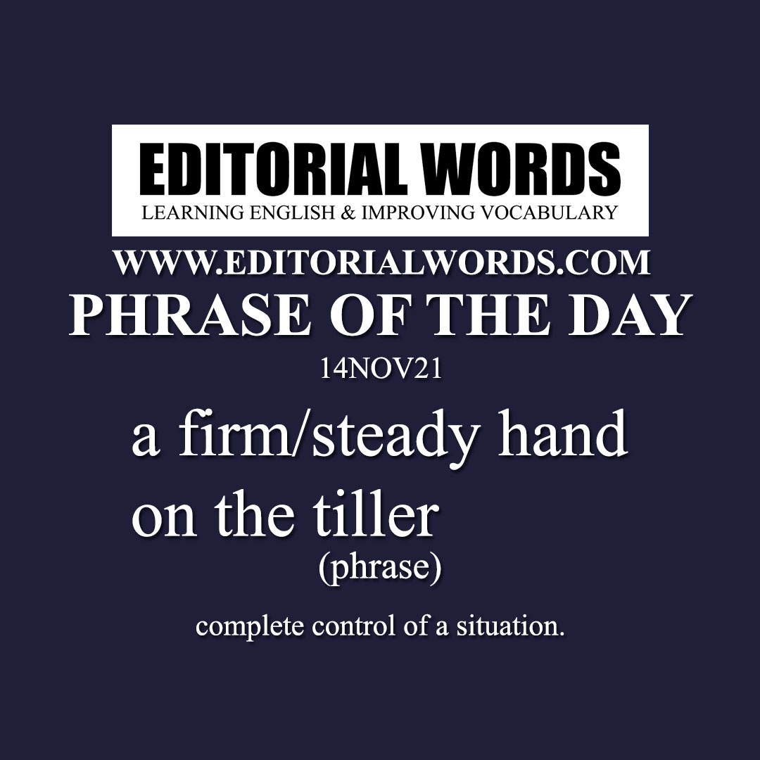 Phrase of the Day (a firm/steady hand on the tiller)-14NOV21