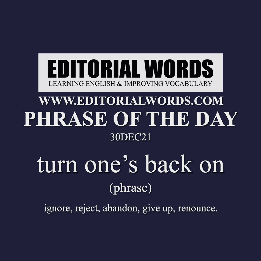 Phrase of the Day (turn one’s back on)-30DEC21