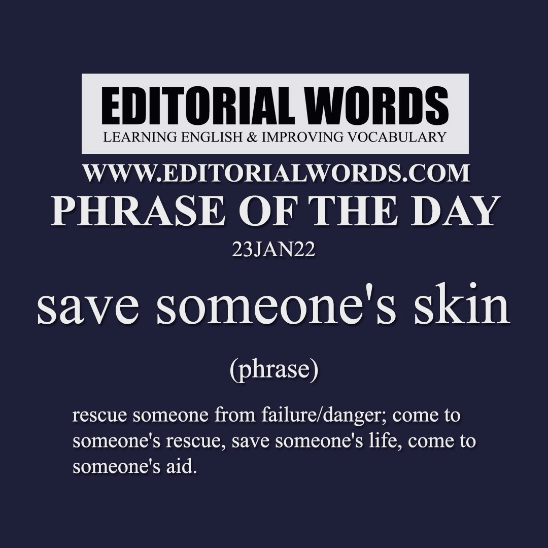 Phrase of the Day (save someone's skin)-23JAN22 Phrase of the Day (save someone's skin)-23JAN22