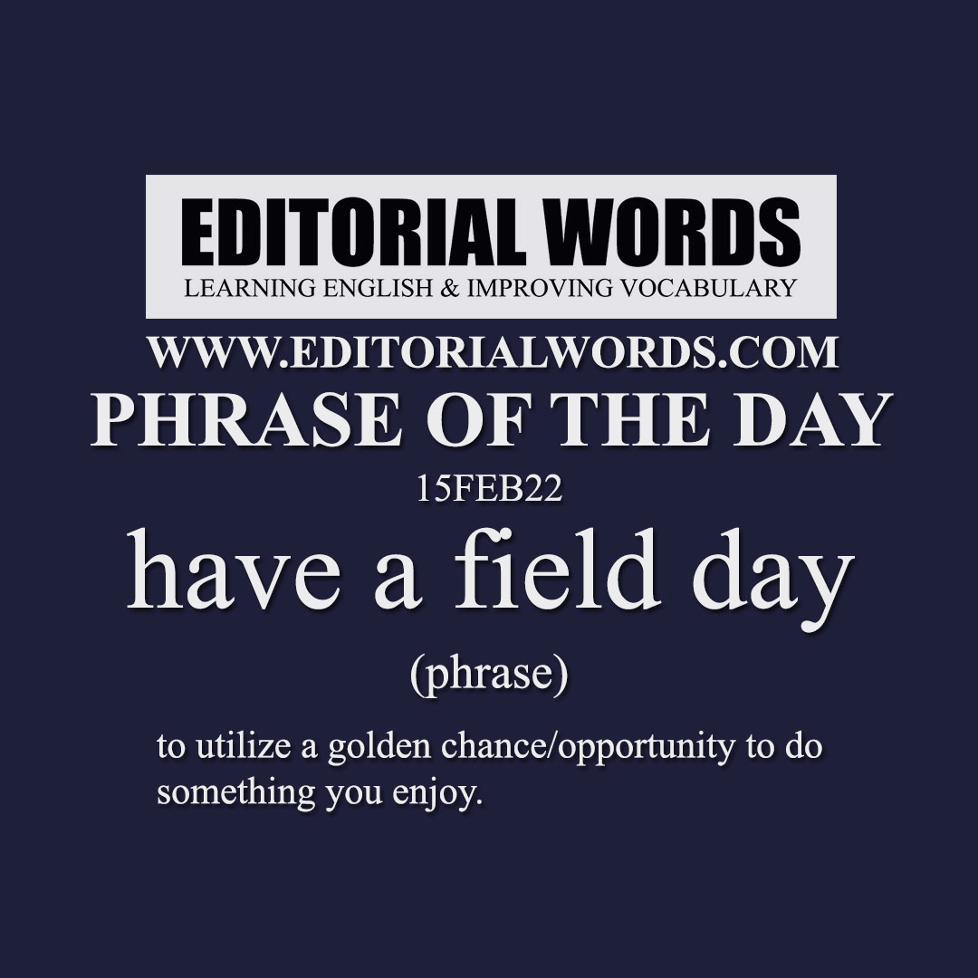 Phrase of the Day (have a field day)-15FEB22 Phrase of the Day (have a field day)-15FEB22