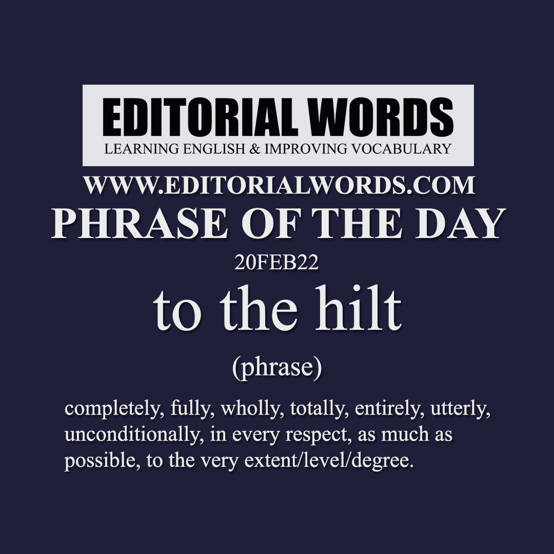 Phrase of the Day (to the hilt)-20FEB22