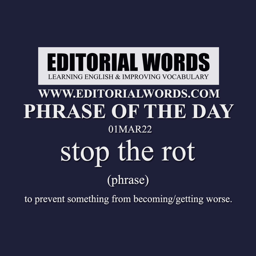 Phrase of the Day (stop the rot)-01MAR22 Phrase of the Day (stop the rot)-01MAR22