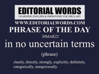 Phrase of the Day (in no uncertain terms)-30MAR22