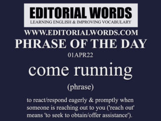 Phrase of the Day (come running)-01APR22