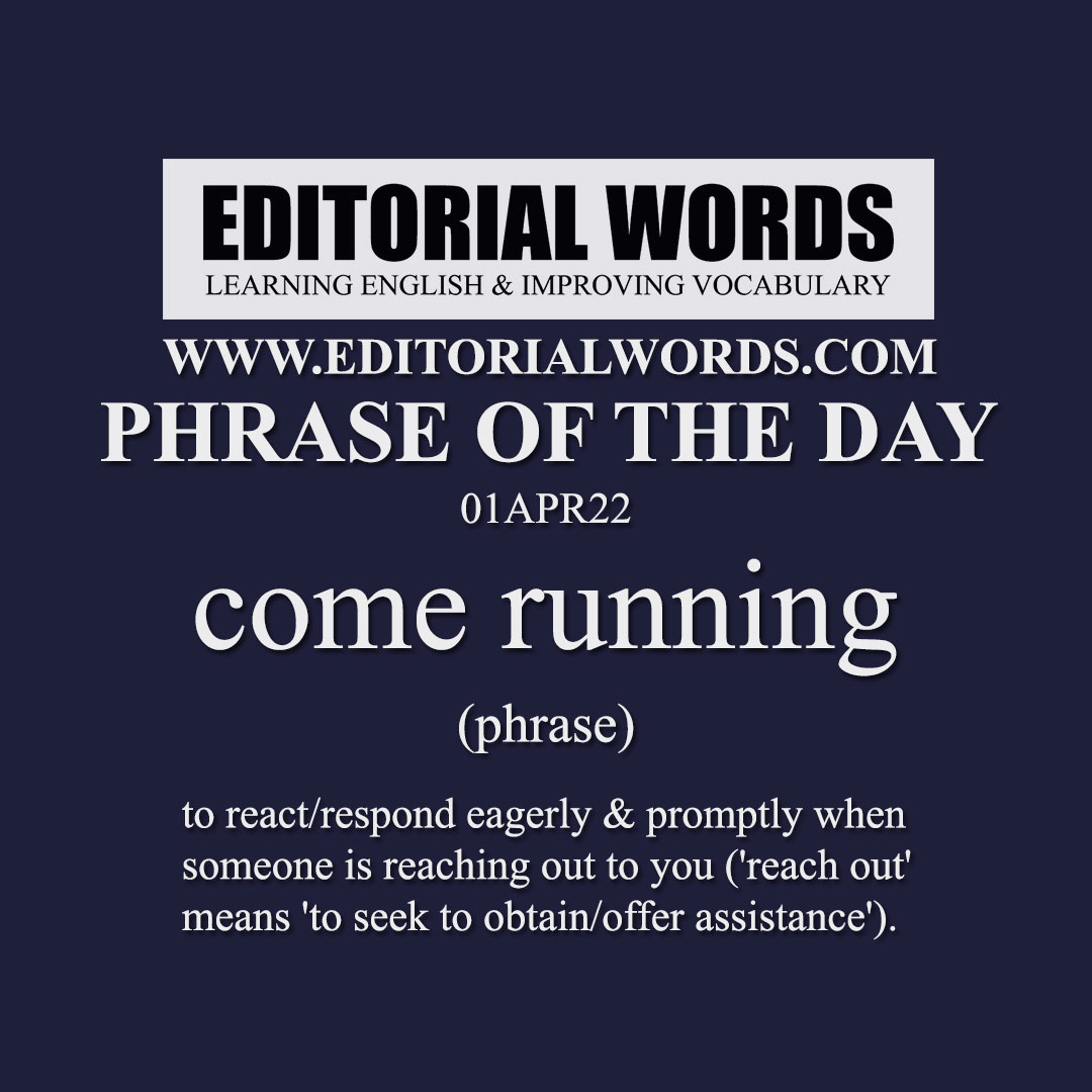 Phrase of the Day (come running)-01APR22