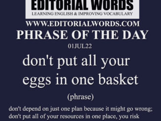 Phrase of the Day (don't put all your eggs in one basket)-01JUL22