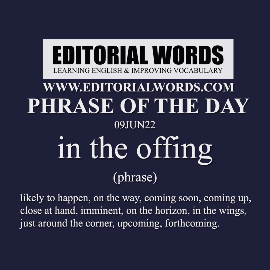 Phrase of the Day (in the offing)-09JUN22 Phrase of the Day (in the offing)-09JUN22