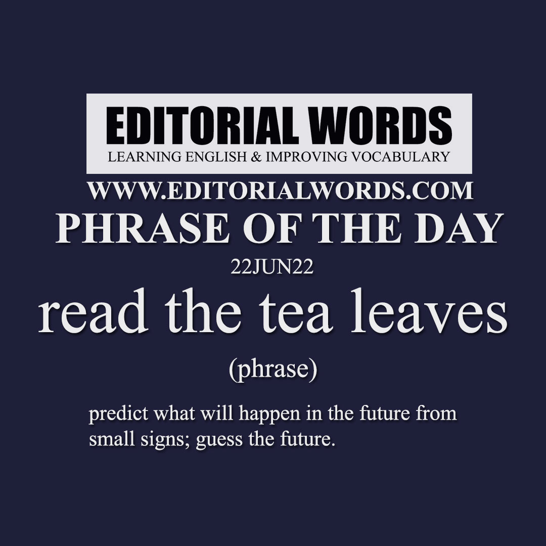 Phrase of the Day (read the tea leaves)-22JUN22