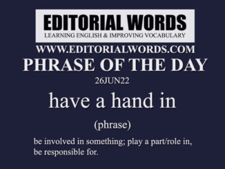 Phrase of the Day (have a hand in)-26JUN22