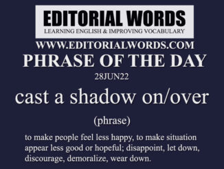 Phrase of the Day (cast a shadow on/over)-28JUN22
