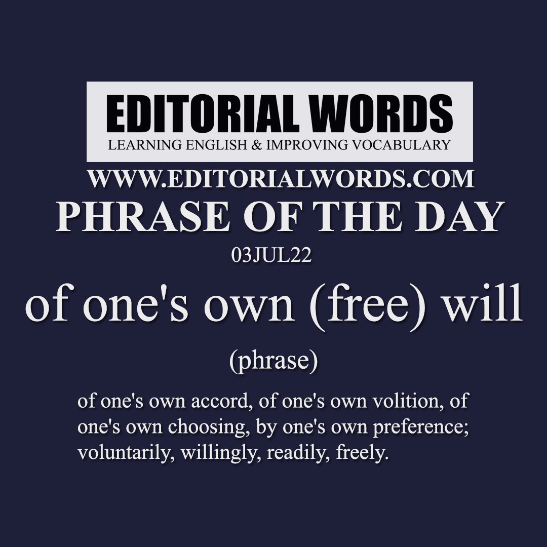 Phrase of the Day (of one's own (free) will)-03JUL22