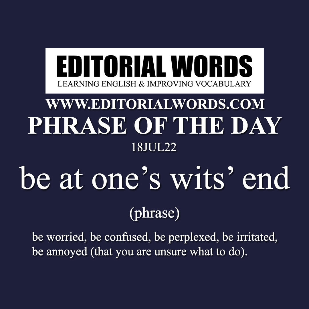 Phrase of the Day (be at one’s wits’ end)-18JUL22