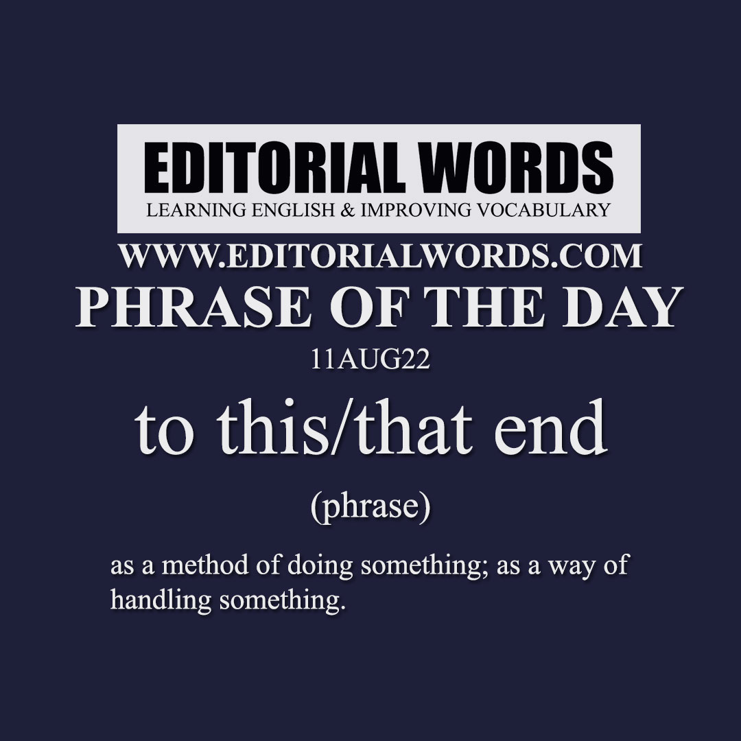 Phrase of the Day (to this/that end)-11AUG22 Phrase of the Day (to this/that end)-11AUG22