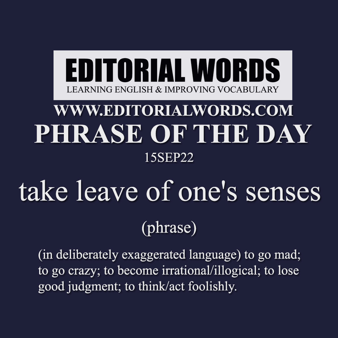 Phrase of the Day (take leave of one's senses)-15SEP22