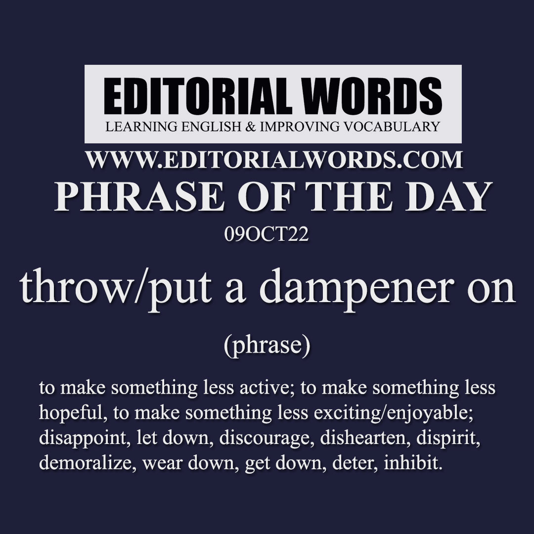 Phrase of the Day (throw/put a dampener on)-09OCT22 Phrase of the Day (throw/put a dampener on)-09OCT22