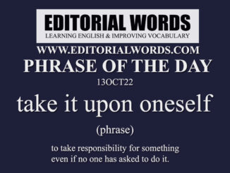 Phrase of the Day (take it upon oneself)-13OCT22