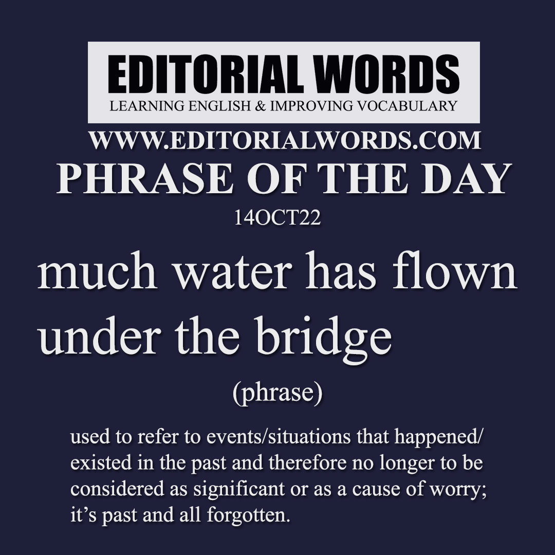 Phrase of the Day (much water has flown under the bridge)-14OCT22