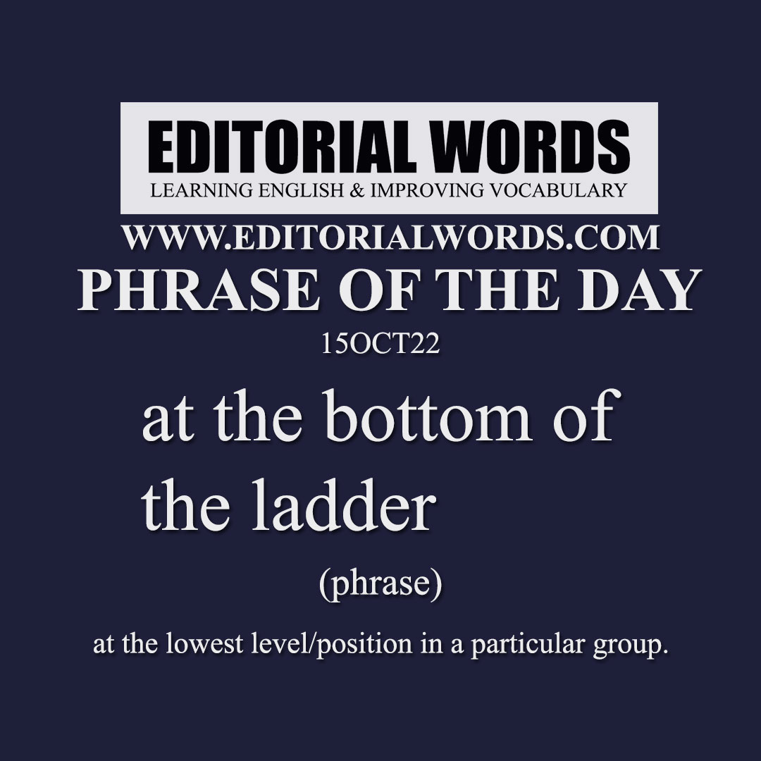 Phrase of the Day (at the bottom of the ladder)-15OCT22