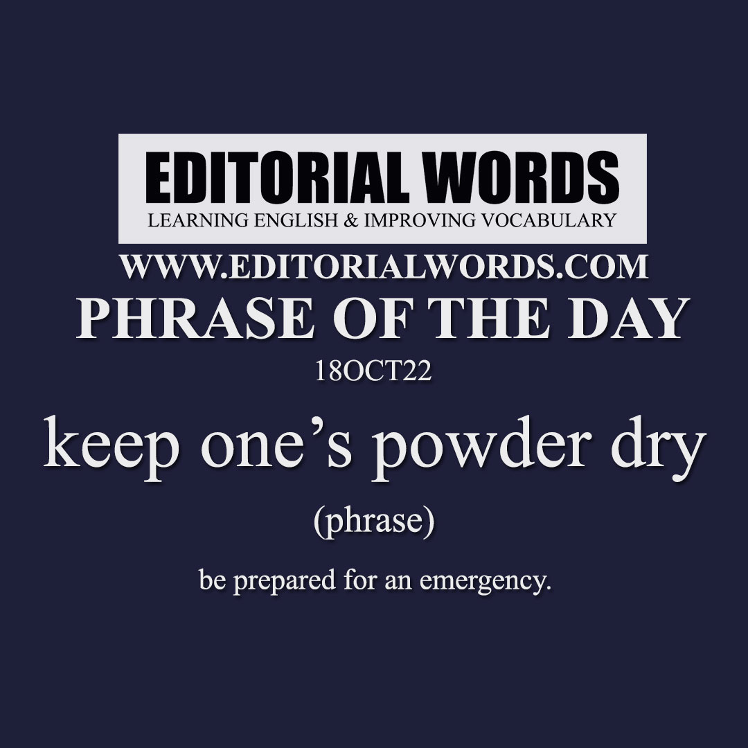 Phrase of the Day (keep one’s powder dry)-18OCT22