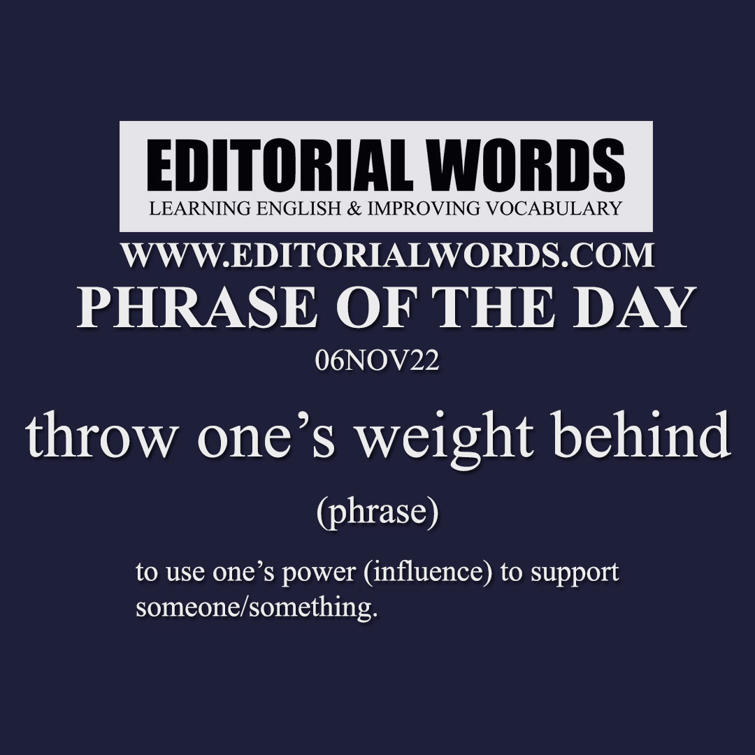 Phrase of the Day (throw one’s weight behind)-06NOV22