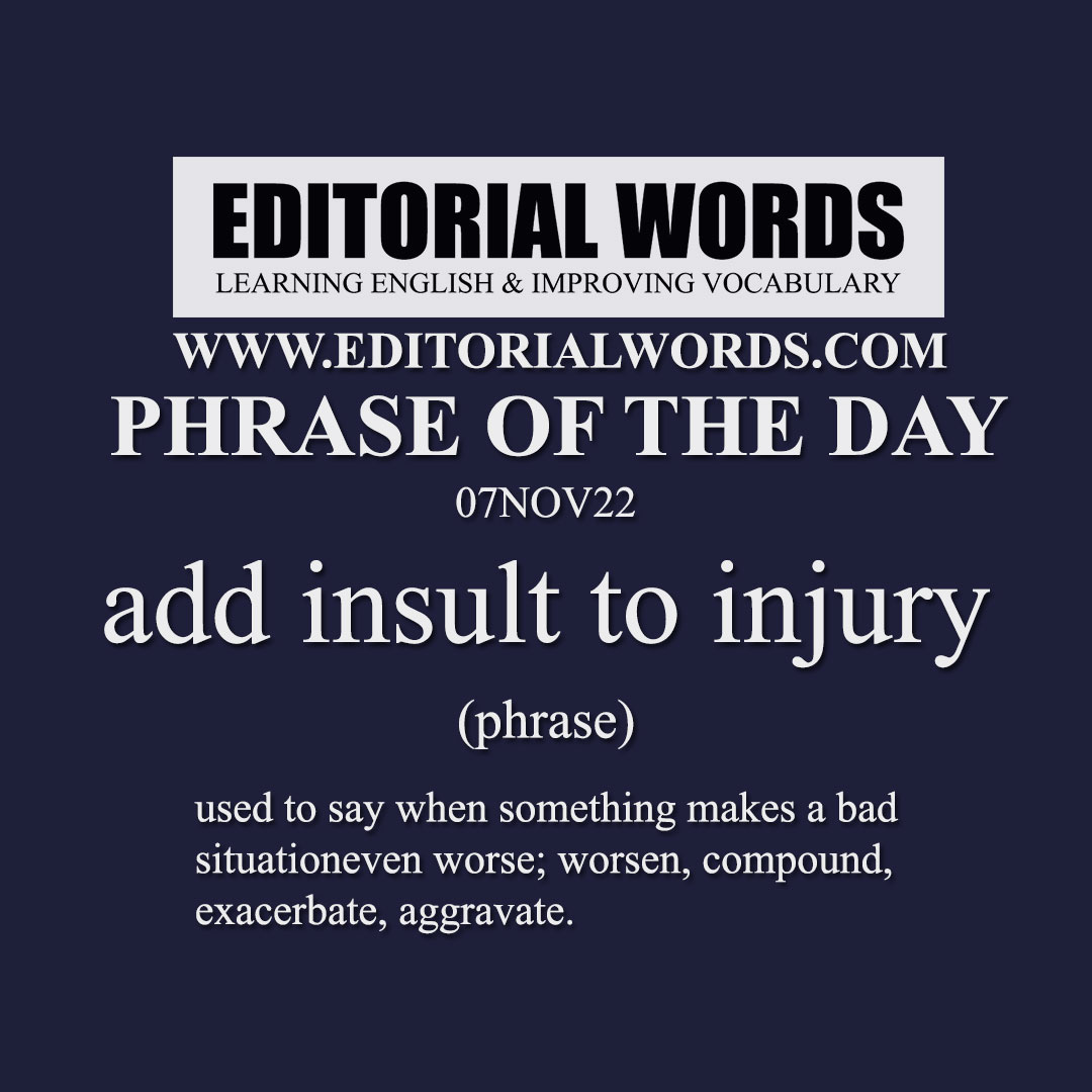 Phrase of the Day (add insult to injury)-07NOV22 Phrase of the Day (add insult to injury)-07NOV22