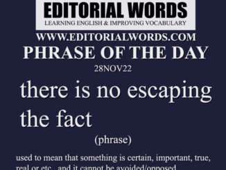 Phrase of the Day (there is no escaping the fact)-28NOV22