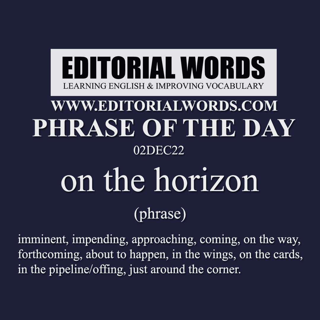 Phrase of the Day (on the horizon)-02DEC22