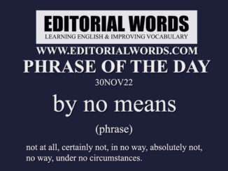 Phrase of the Day (by no means)-30NOV22