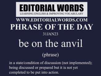 Phrase of the Day (be on the anvil)-31JAN23