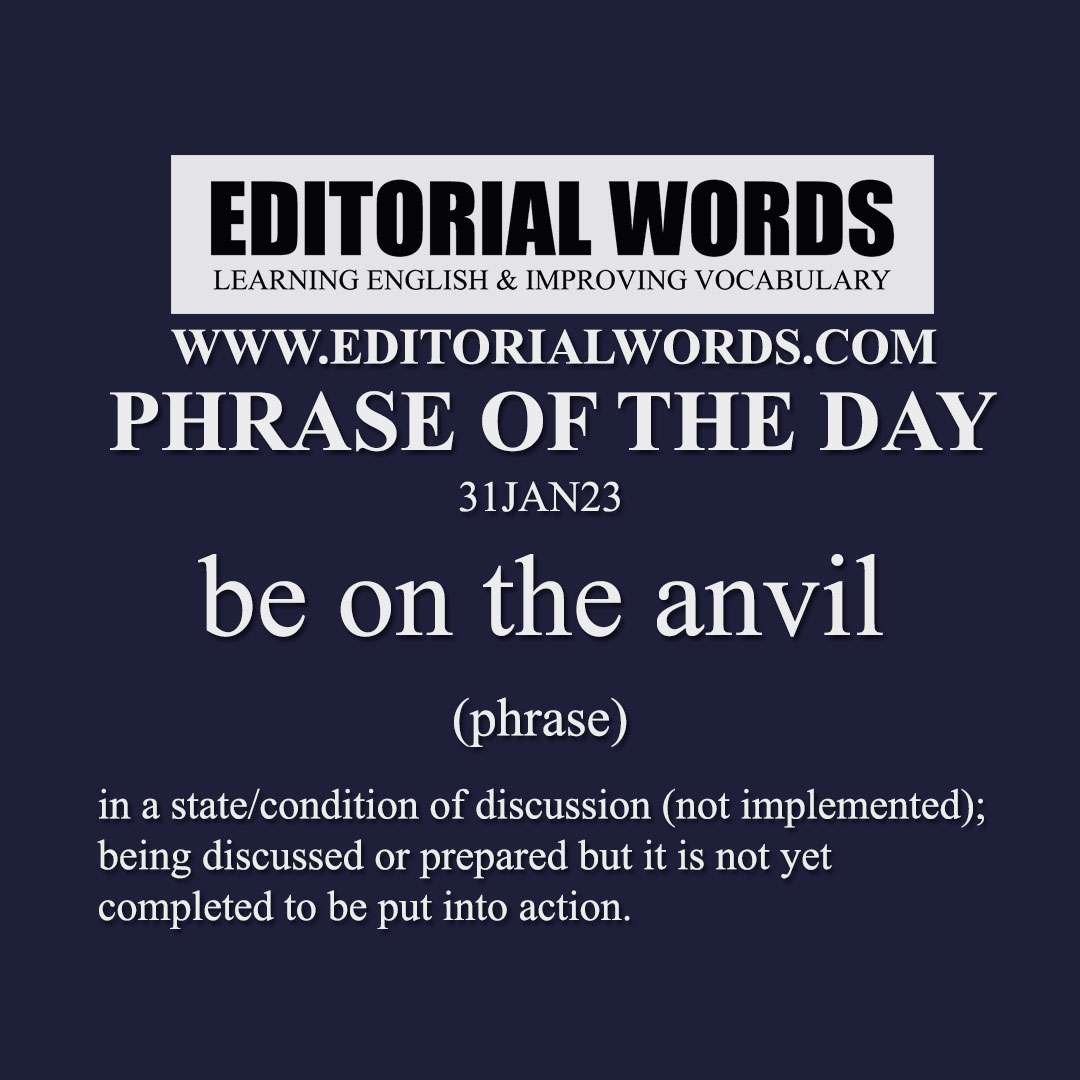 Phrase of the Day (be on the anvil)-31JAN23